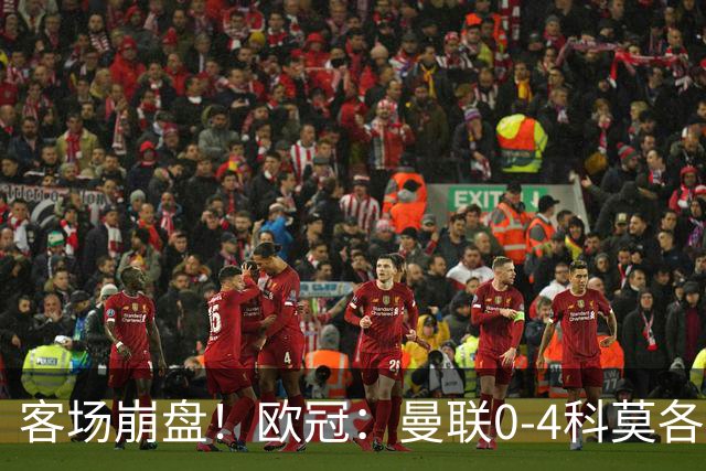 客场崩盘！欧冠：曼联0-4科莫各项赛事7场不胜 尼科帕斯2射1传