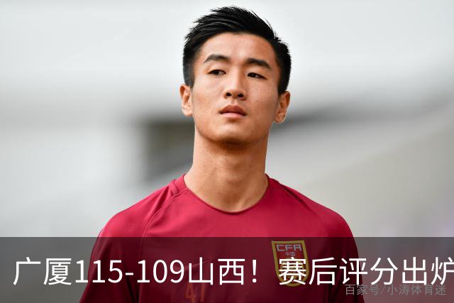 广厦115-109山西！赛后评分出炉，孙铭徽拿到满分，李均铸成奇兵