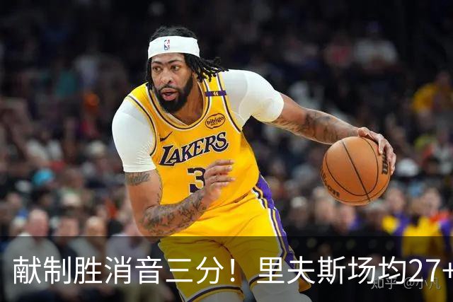 献制胜消音三分！里夫斯场均27+6成湖人最稳之人 四年1.85亿还贵吗？