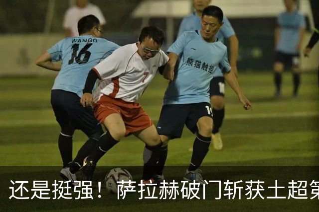 还是挺强！萨拉赫破门斩获土超第8球，依旧领跑射手榜