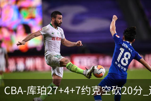 CBA-库珀27+4+7约克空砍20分 辽宁客场险胜青岛两连胜