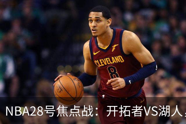 NBA28号焦点战：开拓者VS湖人，时间和双方近况先了解，杨翰森vs东契奇？